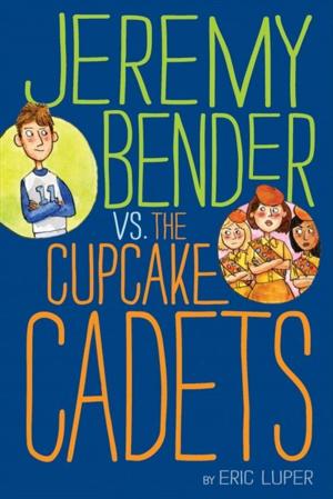 Cover of the book Jeremy Bender vs. the Cupcake Cadets by Maggie Lehrman