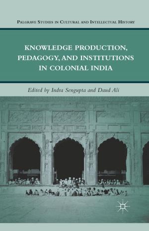 Cover of the book Knowledge Production, Pedagogy, and Institutions in Colonial India by D. Brockman