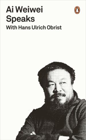 Cover of the book Ai Weiwei Speaks by Penguin Books Ltd