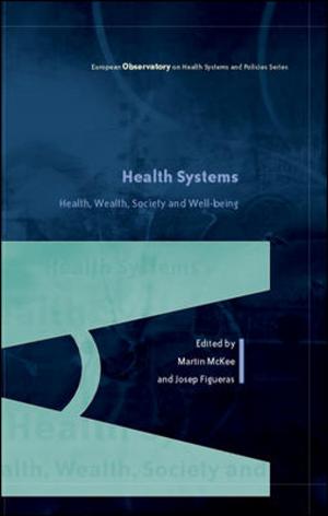 Cover of the book Health Systems, Health, Wealth And Societal Well-Being: Assessing The Case For Investing In Health Systems by Jack Phillips, Patti Phillips, Rebecca Ray