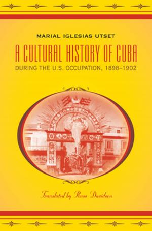 Cover of the book A Cultural History of Cuba during the U.S. Occupation, 1898-1902 by David L. Chappell