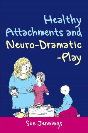 Cover of the book Healthy Attachments and Neuro-Dramatic-Play by Rebecca Brown, David Westlake, Harriet Ward