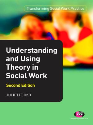 Cover of the book Understanding and Using Theory in Social Work by Michaela Rogers, Dawn Whitaker, David Edmondson, Donna Peach