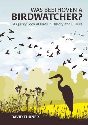Cover of the book Was Beethoven a Birdwatcher?: A Bird's Eye History of the World by Wendy Green