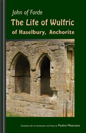 Cover of the book The Life of Wulfric of Haselbury, Anchorite by Mary Margaret Funk OSB