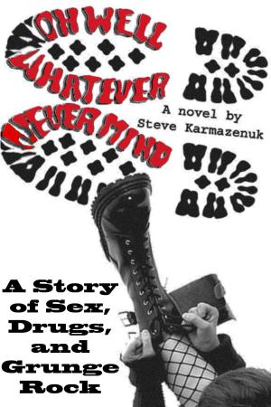 Book cover of Oh Well, Whatever, Never Mind: A Story of Sex, Drugs, and Grunge Rock