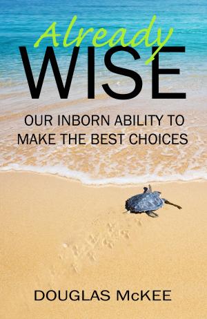 Cover of the book Already Wise: Our Inborn Ability to Make the Best Choices by Diana  Ramos