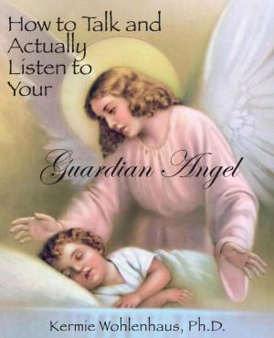 Cover of the book How to Talk and Actually Listen to Your Guardian Angel by Stephanie Lewis