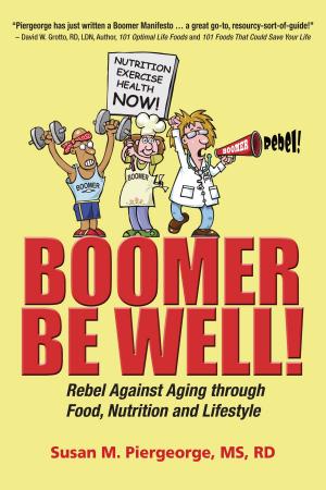 Cover of the book Boomer Be Well! Rebel Against Aging through Food, Nutrition and Lifestyle by Keri Glassman