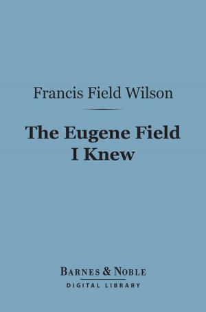 Book cover of The Eugene Field I Knew (Barnes & Noble Digital Library)