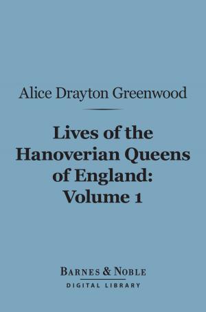 Cover of the book Lives of the Hanoverian Queens of England, Volume 1 (Barnes & Noble Digital Library) by Benedetto Croce