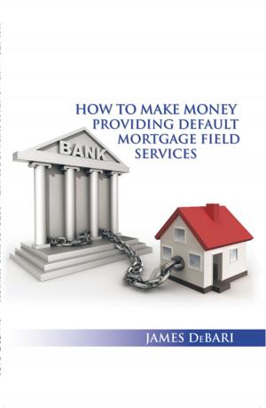 Cover of the book How to Make Money Providing Default Mortgage Field Services by David Pimentel