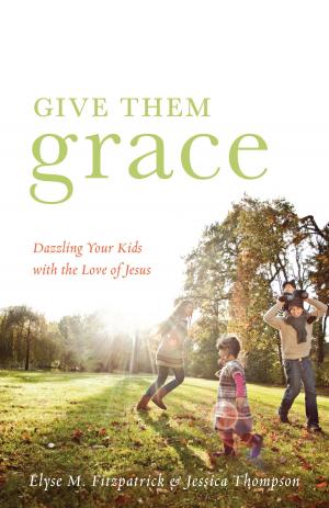 Book cover of Give Them Grace (Foreword by Tullian Tchividjian)