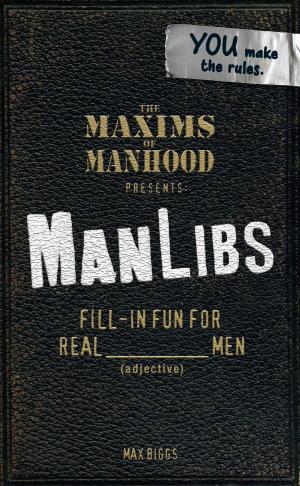 Cover of the book Maxims of Manhood Presents ManLibs by John Bertram, Yuri Leving