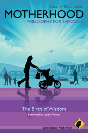 Cover of the book Motherhood - Philosophy for Everyone by Aaron Nicholson, Joel Elad, Damien Stolarz