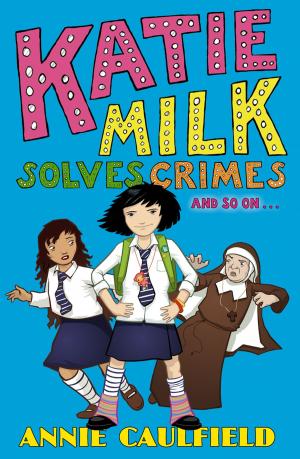 Cover of the book Katie Milk Solves Crimes and so on by K M Peyton