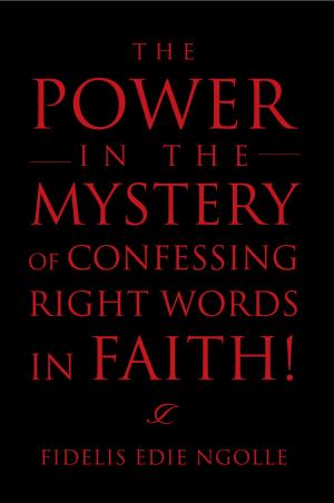 Cover of the book The Power in the Mystery of Confessing Right Words in Faith! by James Morris