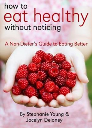 Cover of the book How to Eat Healthy Without Noticing by Evangeline Colbert