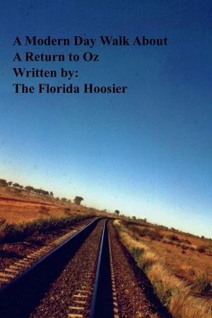 Cover of the book A Modern Day Walk About: A Return to Oz by The Florida Hoosier