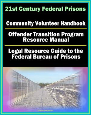 Book cover of 21st Century Federal Prisons: Community Volunteer Handbook, Offender Transition Program Resource Manual (Jobs, Assistance), Legal Resource Guide to the Federal Bureau of Prisons, Imprisonment
