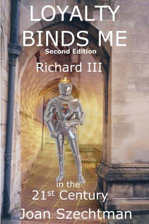 Cover of the book Loyalty Binds Me: Richard III in the 21st Century--Book 2 by David Bevis