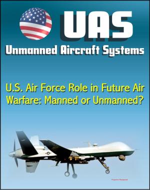 Book cover of Unmanned Aircraft Systems (UAS): U.S. Air Force Role in Future Air Warfare - Manned or Unmanned? (UAVs, Remotely Piloted Aircraft)
