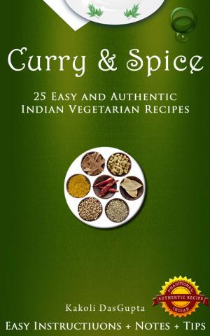 Cover of the book Curry And Spice: 25 Easy and Authentic Indian Vegetarian Recipes by Of Ellya