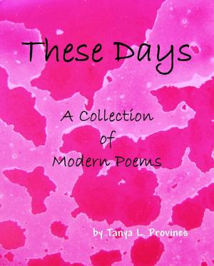 Cover of the book These Days, A Collection of Modern Poems by Tanya Provines