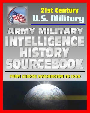 Cover of 21st Century U.S. Military Documents: Army Military Intelligence History Sourcebook - Comprehensive History from George Washington to the Civil War, World War I and II, and Desert Storm