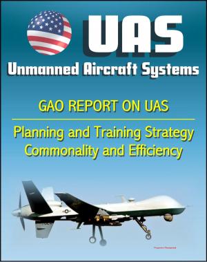 bigCover of the book Unmanned Aircraft Systems (UAS): Comprehensive Planning and Training Strategy Needed to Support Growing Inventories, Greater Commonality and Efficiencies among Unmanned Aircraft Systems by 