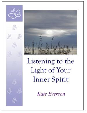 Cover of the book Listening to the Light of Your Inner Spirit by Kate Everson