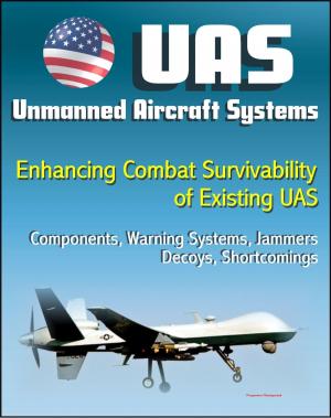 bigCover of the book Unmanned Aircraft Systems (UAS): Enhancing Combat Survivability of Existing Unmanned Aircraft Systems - Components, Warning Systems, Jammers, Decoys, Shortcomings (UAVs, Remotely Piloted Aircraft) by 