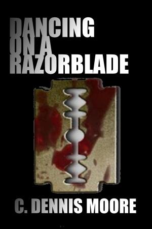 Cover of the book Dancing on a Razorblade by C. Dennis Moore