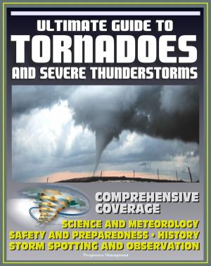 Cover of 21st Century Ultimate Guide to Tornadoes and Severe Thunderstorms: Forecasting, Meteorology, Safety and Preparedness, Tornado History, Storm Spotting and Observation, Disaster Health Problems