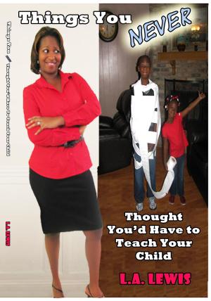 Cover of the book Things You Never Thought You'd Have to Teach Your Child by Francine Silverman
