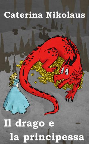 Cover of the book Il drago e la principessa by Caterina Nikolaus