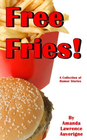 Cover of the book Free Fries! A Collection of Humor Stories by Amanda Lawrence Auverigne