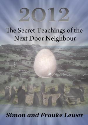 Cover of the book 2012 The Secret Teachings of the Next Door Neighbour by Dharlene Marie Fahl