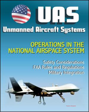 Book cover of Unmanned Aircraft Systems (UAS) Operations in the National Airspace System: Safety Considerations, FAA Rules and Regulations, Plans for Expanded Use, Military Integration (UAVs, Drones, RPA)