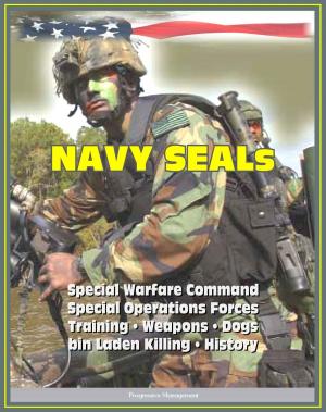 Cover of the book 21st Century Essential Guide to U.S. Navy SEALs (Sea, Air, Land), Special Warfare Command, Special Operations Forces, Training, Weapons, Tactics, Dogs, Vehicles, History, bin Laden Killing by Progressive Management