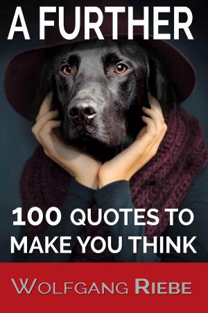 Cover of the book A Further 100 Quotes To Make You Think by Wolfgang Riebe