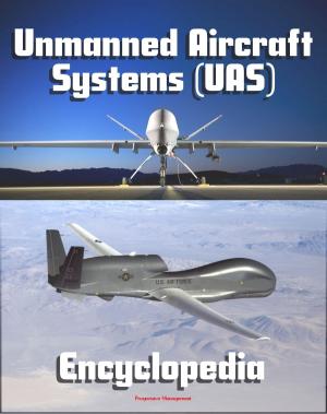 Cover of 2011 Unmanned Aircraft Systems (UAS) Encyclopedia: UAVs, Drones, Remotely Piloted Aircraft (RPA), Weapons and Surveillance - Roadmap, Flight Plan, Reliability Study, Systems News and Notes