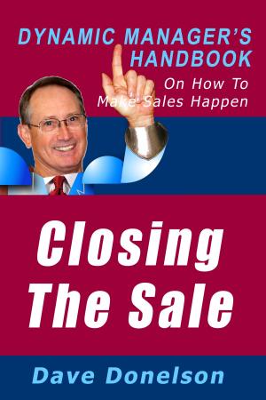 Cover of Closing The Sale: The Dynamic Manager’s Handbook On How To Make Sales Happen