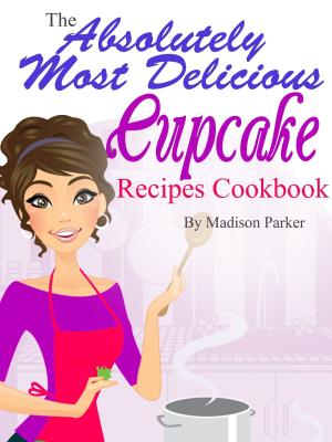 Cover of The Absolutely Most Delicious Cupcake Recipes Cookbook