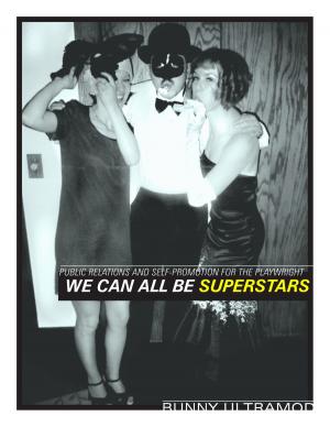 Cover of We Can Be Superstars: Public Relations and Self-Promotion for the Playwright