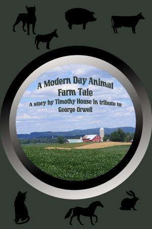 Cover of the book A Modern Day Animal Farm Tale by Timothy House