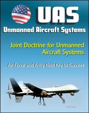 Book cover of Unmanned Aircraft Systems (UAS): Joint Doctrine for Unmanned Aircraft Systems: The Air Force and the Army Hold the Key to Success (UAVs, Remotely Piloted Aircraft)