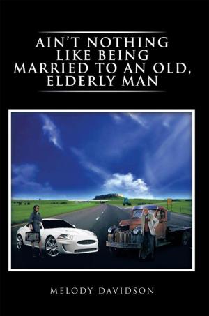 Cover of the book Ain't Nothing Like Being Married to an Old, Elderly Man by Wilfred Lindo