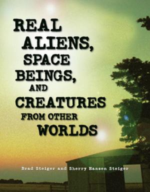 Cover of the book Real Aliens, Space Beings, and Creatures from Other Worlds by Dr. Daniel S. Burt Ph.D., Deborah G. Felder