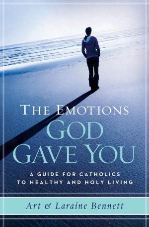 Cover of the book The Emotions God Gave you: A Guide for Catholics to Healthy & Holy Living by John Bergsma